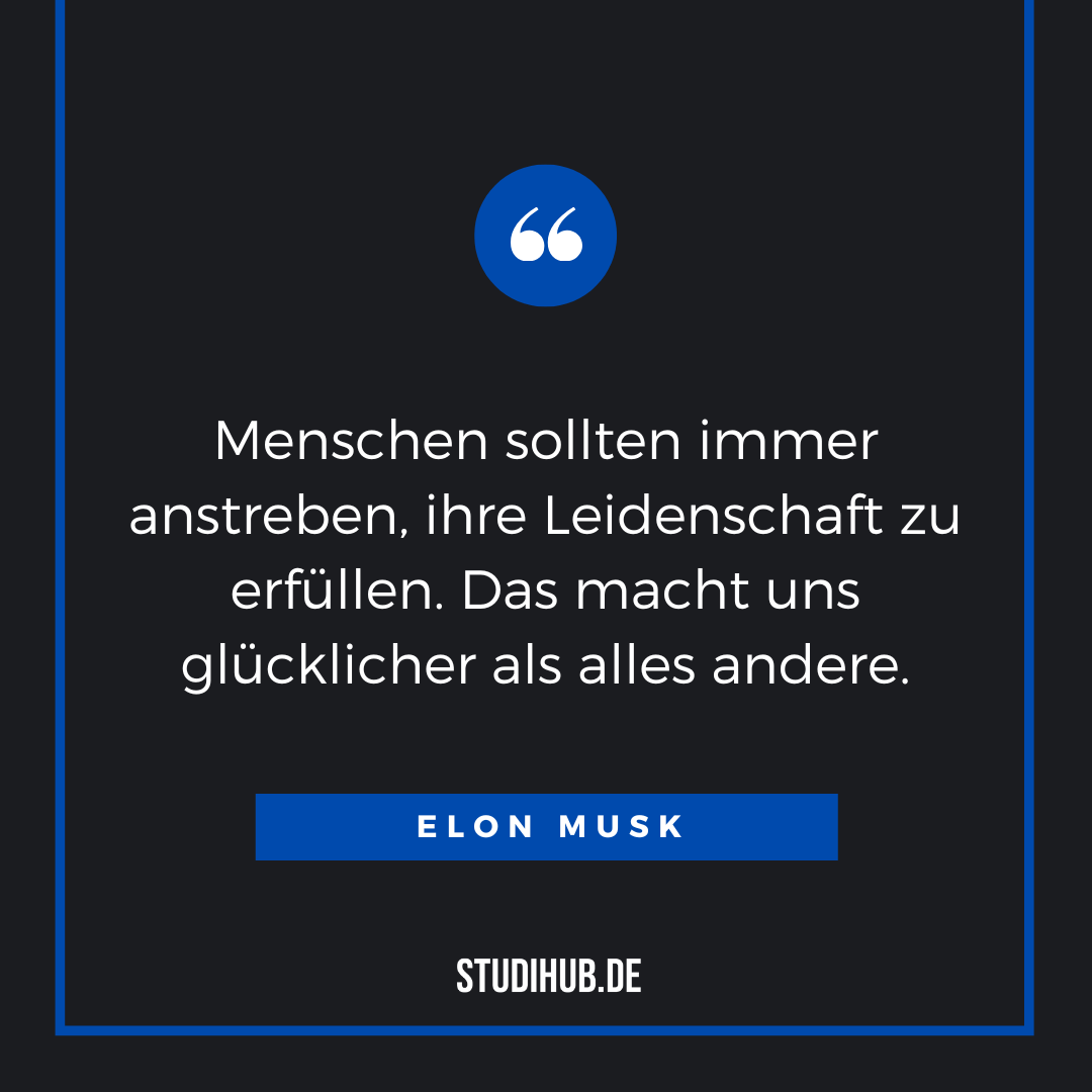 Elon Musk Zitat: Menschen sollten immer anstreben, ihre Leidenschaft zu erfüllen. Das macht uns glücklicher als alles andere.