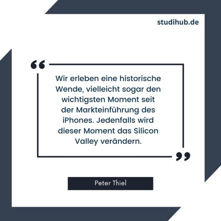 Wir erleben eine historische Wende, vielleicht sogar den wichtigsten Moment seit der Markteinführung des iPhones. Jedenfalls wird dieser Moment das Silicon Valley verändern. – Peter Thiel, Spruchbild